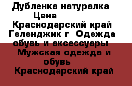 Дубленка натуралка › Цена ­ 10 000 - Краснодарский край, Геленджик г. Одежда, обувь и аксессуары » Мужская одежда и обувь   . Краснодарский край
